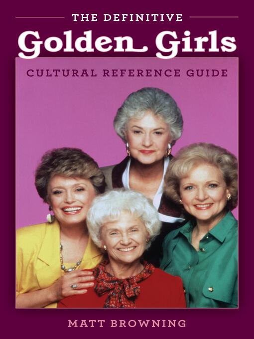 Title details for The Definitive "Golden Girls" Cultural Reference Guide by Matt Browning - Available